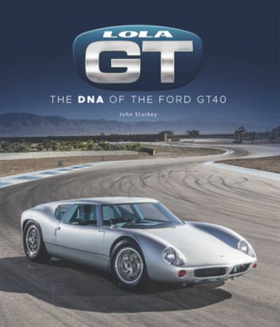 Cover for John Starkey · Lola Gt: The DNA of the Ford Gt40 (Hardcover Book) (2022)