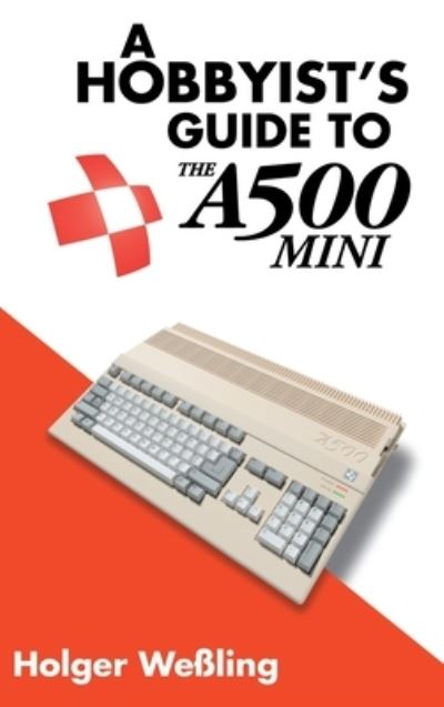 Hobbyist's Guide to THEA500 Mini - Holger Weßling - Books - Acorn Books Publishing Company, Incorpor - 9781789829839 - August 8, 2022