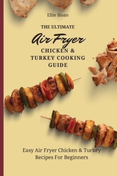 Cover for Ellie Sloan · The Ultimate Air Fryer Chicken &amp; Turkey Cooking Guide (Paperback Book) (2021)