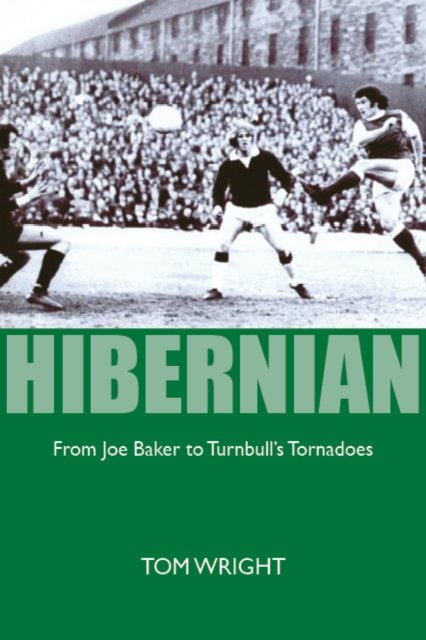 Cover for Tom Wright · Hibernian: From Joe Baker to Turnbull's Tornadoes (Taschenbuch) (2023)