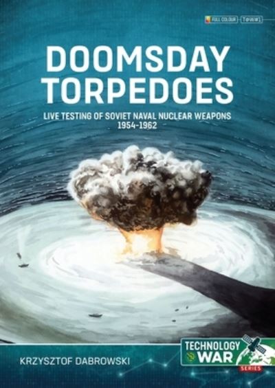 Cover for Krzysztof Dabrowski · Doomsday Torpedoes: Live Testing of Soviet Naval Nuclear Weapons, 1954-1962 - Technology@War (Paperback Book) (2024)