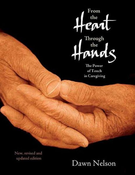 Cover for Dawn Nelson · From the Heart Through the Hands: The Power of Touch in Caregiving (Paperback Book) [2nd Edition, Revised, Updated edition] (2006)