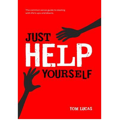Just Help Yourself: The Common Sense Guide to Dealing with Life's Ups and Downs - Tom Lucas - Books - Hothive Books - 9781906316839 - July 1, 2011