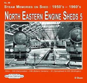 North Eastern Engine Sheds 5: Hull: (Dairycoates)-53B (Botanic Gardens)- 53C ( Springhead) (Alexandra Dock) & 53D (Bridlington) - Steam Memories on Shed : 1950's-1960's - David Dunn - Livros - Book Law Publications - 9781909625839 - 1 de março de 2018