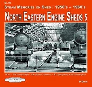 North Eastern Engine Sheds 5: Hull: (Dairycoates)-53B (Botanic Gardens)- 53C ( Springhead) (Alexandra Dock) & 53D (Bridlington) - Steam Memories on Shed : 1950's-1960's - David Dunn - Bøger - Book Law Publications - 9781909625839 - 1. marts 2018