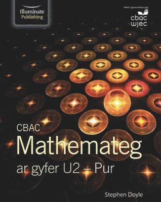 CBAC Mathemateg ar gyfer U2 - Pur - Stephen Doyle - Books - Illuminate Publishing - 9781911208839 - March 25, 2019