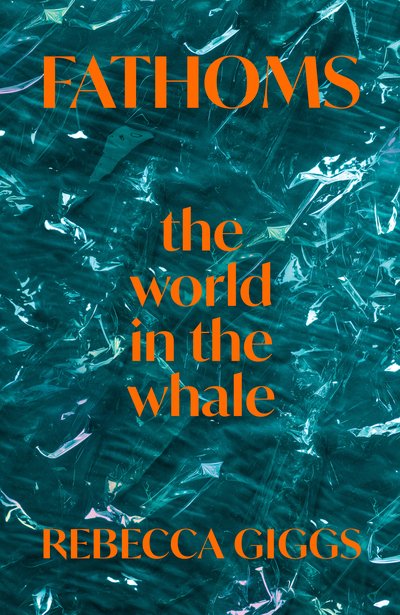 Cover for Rebecca Giggs · Fathoms: the world in the whale (Hardcover Book) (2020)