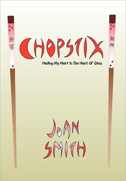 Cover for Joan Smith · Chopstix, Healing My Heart in the Heart of China (Hardcover Book) (2010)