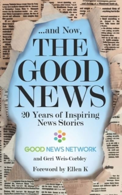 ... And Now, The Good News - Good News Network - Books - White Cloud Press - 9781940468839 - December 11, 2018