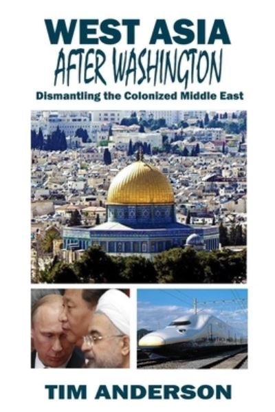 West Asia After Washington: Dismantling the Colonized Middle East - Tim Anderson - Livros - Clarity Press - 9781949762839 - 30 de setembro de 2023