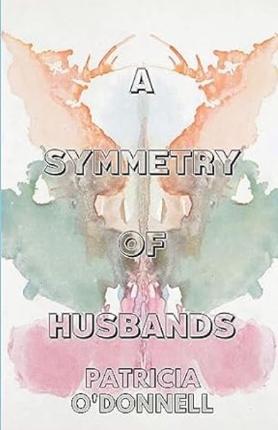 Symmetry of Two Husbands - Patricia O'Donnell - Books - Unsolicited Press - 9781956692839 - November 7, 2023