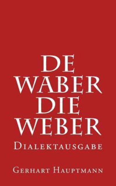 Cover for Gerhart Hauptmann · De Waber / Die Weber - Dialektausgabe (Paperback Book) (2017)