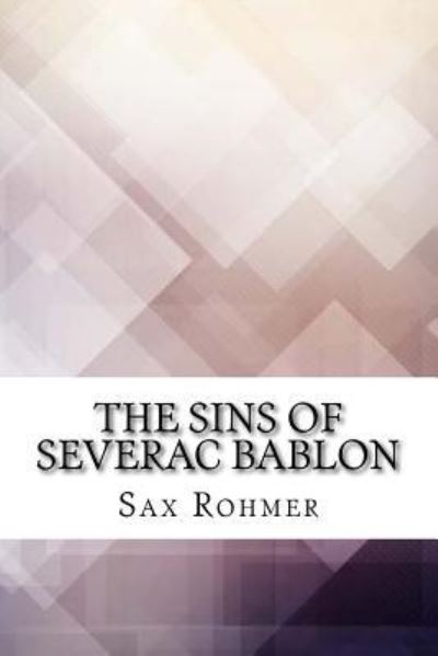 The Sins of Severac Bablon - Sax Rohmer - Books - Createspace Independent Publishing Platf - 9781974665839 - August 19, 2017