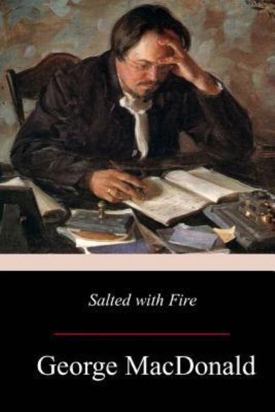 Salted with Fire - George MacDonald - Boeken - Createspace Independent Publishing Platf - 9781976562839 - 3 oktober 2017