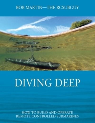 Cover for Bob Martin · Diving Deep: How to Build and Operate Remote Controlled Submarines (Paperback Bog) (2021)