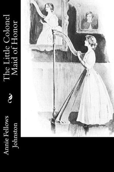 Cover for Annie Fellows Johnston · The Little Colonel Maid of Honor (Taschenbuch) (2017)