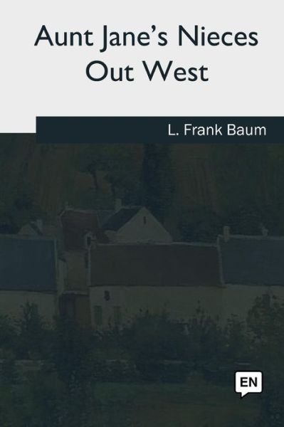 Cover for L Frank Baum · Aunt Jane's Nieces Out West (Paperback Book) (2018)