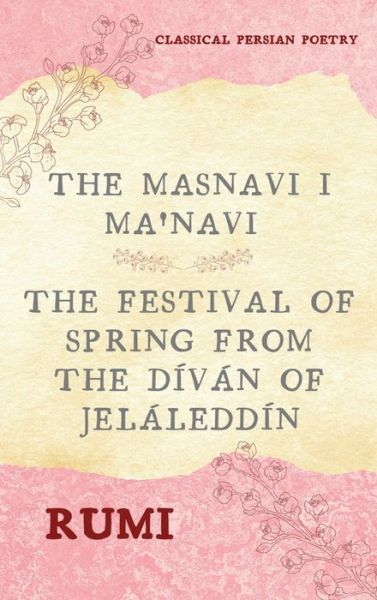 Cover for Rumi · The Masnavi I Ma'navi of Rumi (Complete 6 Books): The Festival of Spring from The D?v?n of Jel?ledd?n (Gebundenes Buch) [Annotated edition] (2021)