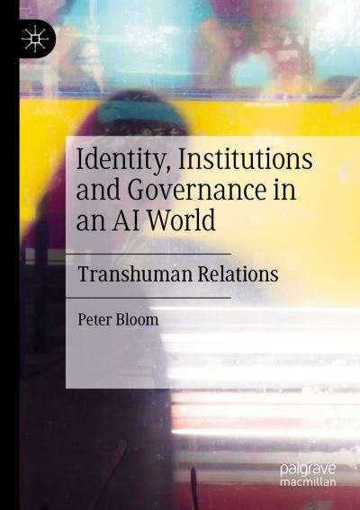 Cover for Peter Bloom · Identity, Institutions and Governance in an AI World: Transhuman Relations (Paperback Book) [1st ed. 2020 edition] (2021)