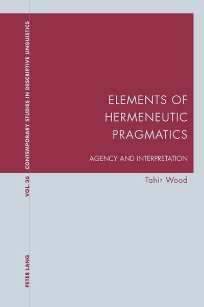 Cover for Tahir Wood · Elements of Hermeneutic Pragmatics: Agency and Interpretation - Contemporary Studies in Descriptive Linguistics (Paperback Book) [New edition] (2014)
