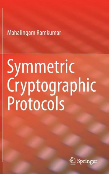 Mahalingam Ramkumar · Symmetric Cryptographic Protocols (Hardcover Book) [2014 edition] (2014)