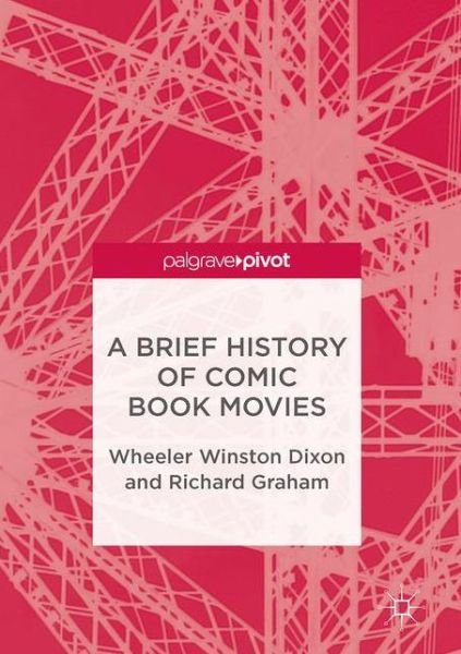 Cover for Wheeler Winston Dixon · A Brief History of Comic Book Movies (Hardcover bog) [1st ed. 2017 edition] (2017)