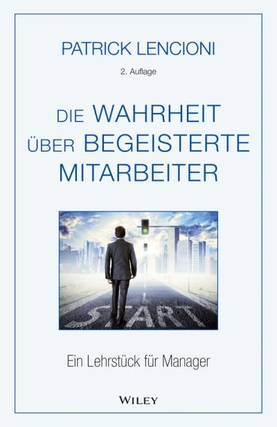 Cover for Lencioni, Patrick M. (Emeryville, California) · Die Wahrheit uber begeisterte Mitarbeiter: Ein Lehrstuck fur Manager (Gebundenes Buch) [2. Auflage edition] (2016)