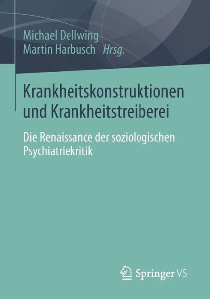 Cover for Michael Dellwing · Krankheitskonstruktionen Und Krankheitstreiberei: Die Renaissance Der Soziologischen Psychiatriekritik (Paperback Book) [2013 edition] (2013)