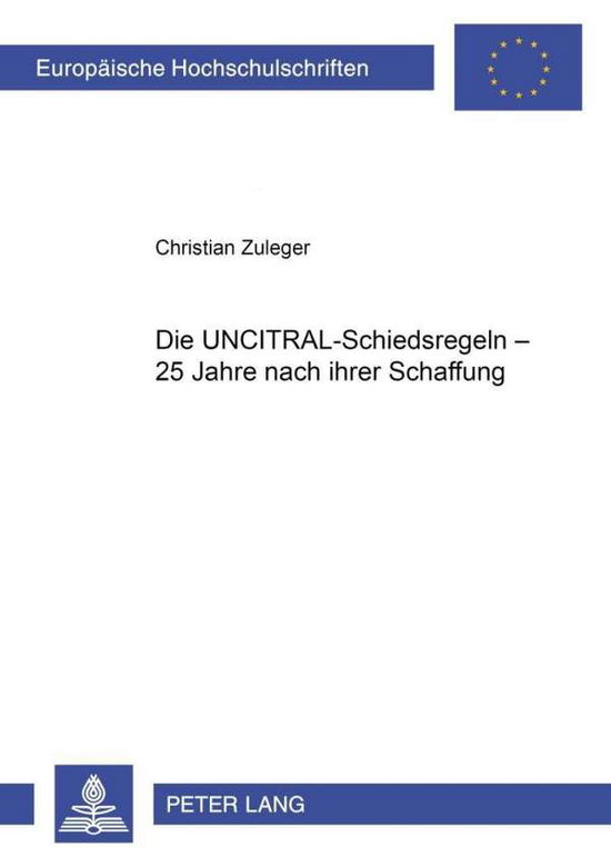 Cover for Christian Zuleger · Die Uncitral-Schiedsregeln - 25 Jahre Nach Ihrer Schaffung: Eine Untersuchung Wichtiger Problemkreise Unter Besonderer Beruecksichtigung Der Rechtsprechung Des Iran-U.S. Claims Tribunals Und Der Regelungen Ausgewaehlter Schiedsordnungen - Europaeische Hoc (Paperback Book) [German edition] (2002)