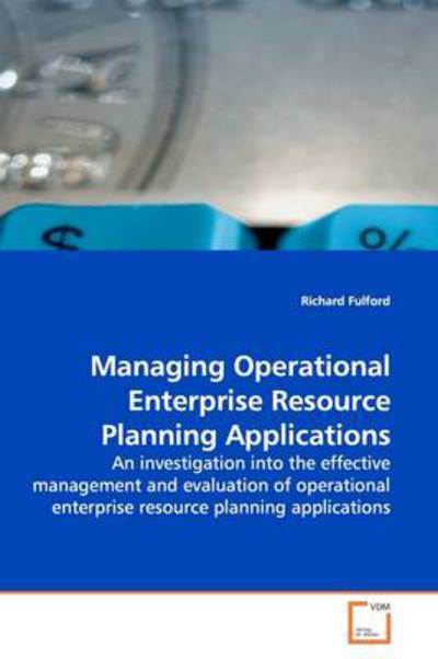 Cover for Richard Fulford · Managing Operational Enterprise Resource Planning Applications: an Investigation into the Effective Management and Evaluation of Operational Enterprise Resource Planning Applications (Paperback Book) (2009)
