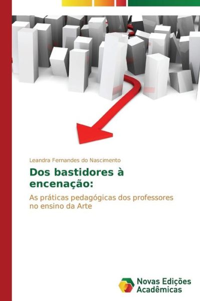 Cover for Leandra Fernandes Do Nascimento · Dos Bastidores À Encenação:: As Práticas Pedagógicas Dos Professores No Ensino Da Arte (Paperback Book) [Portuguese edition] (2014)