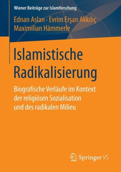 Cover for Ednan Aslan · Islamistische Radikalisierung: Biografische Verlaufe Im Kontext Der Religioesen Sozialisation Und Des Radikalen Milieu - Wiener Beitrage Zur Islamforschung (Paperback Book) [1. Aufl. 2018 edition] (2017)