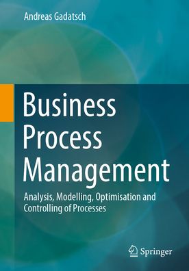 Cover for Andreas Gadatsch · Business Process Management: Analysis, Modelling, Optimisation and Controlling of Processes (Paperback Book) [1st ed. 2023 edition] (2023)