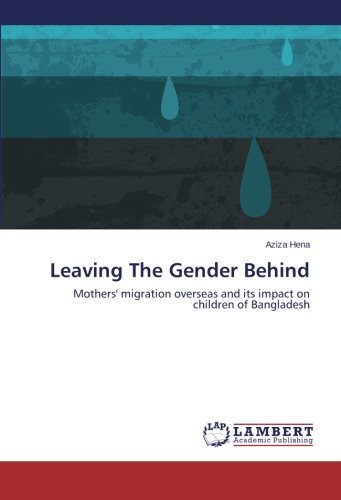 Cover for Aziza Hena · Leaving the Gender Behind: Mothers' Migration Overseas and Its Impact on Children of Bangladesh (Paperback Bog) (2014)