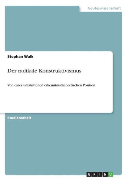Der radikale Konstruktivismus - Walk - Böcker -  - 9783668766839 - 