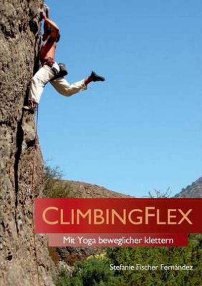 Cover for Stefanie Fischer Fernandez · ClimbingFlex: Mit Yoga beweglicher klettern (Paperback Book) [German edition] (2013)