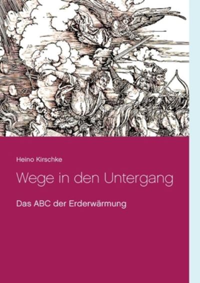 Cover for Heino Kirschke · Wege in den Untergang: Das ABC der Erderwarmung (Paperback Book) (2020)