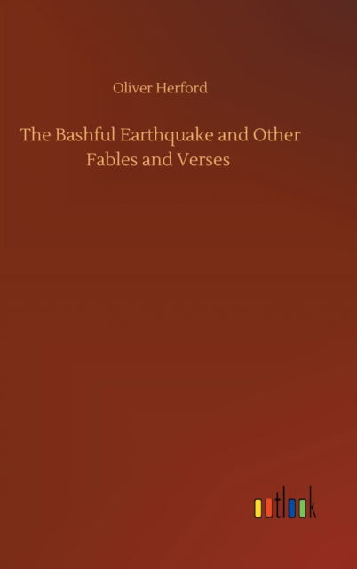 Cover for Oliver Herford · The Bashful Earthquake and Other Fables and Verses (Inbunden Bok) (2020)