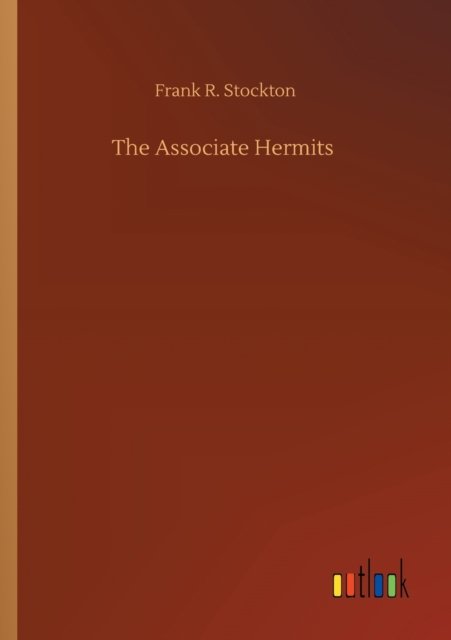 The Associate Hermits - Frank R Stockton - Kirjat - Outlook Verlag - 9783752423839 - tiistai 11. elokuuta 2020