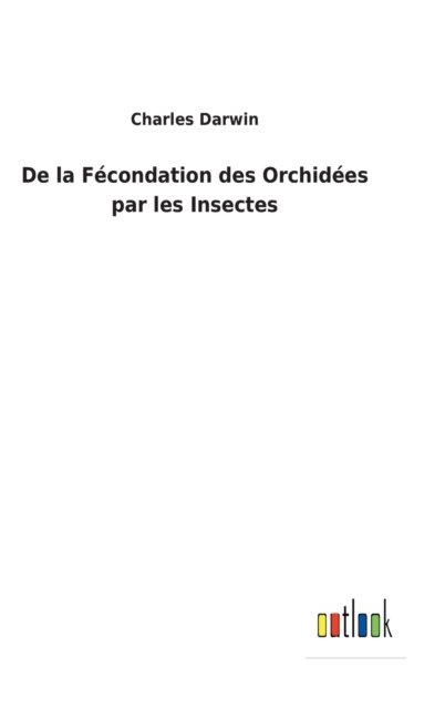 Cover for Charles Darwin · De la Fecondation des Orchidees par les Insectes (Innbunden bok) (2022)