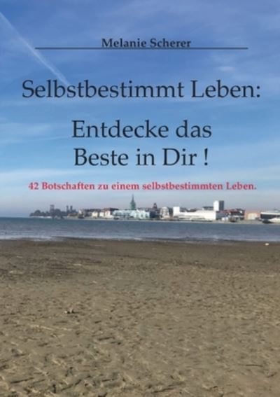 Cover for Melanie Scherer · Selbstbestimmt Leben : Entdecke das Beste in Dir (Paperback Book) (2021)