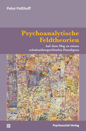 Cover for Peter Potthoff · Psychoanalytische Feldtheorien: Auf dem Weg zu einem schulenübergreifenden Paradigma (Bibliothek der Psychoanalyse) (Book) (2022)