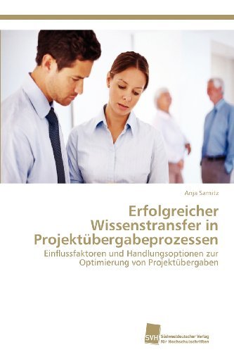 Cover for Anja Sarnitz · Erfolgreicher Wissenstransfer in Projektübergabeprozessen: Einflussfaktoren Und Handlungsoptionen Zur Optimierung Von Projektübergaben (Paperback Bog) [German edition] (2012)