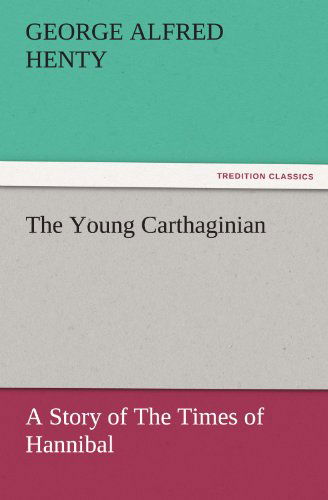 Cover for George Alfred Henty · The Young Carthaginian: a Story of the Times of Hannibal (Tredition Classics) (Paperback Book) (2011)