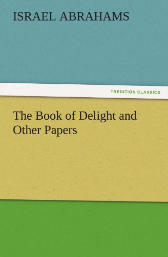 The Book of Delight and Other Papers (Tredition Classics) - Israel Abrahams - Books - tredition - 9783842472839 - November 30, 2011