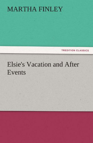 Cover for Martha Finley · Elsie's Vacation and After Events (Tredition Classics) (Paperback Book) (2011)