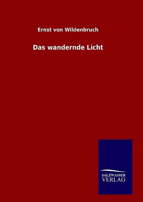Cover for Ernst Von Wildenbruch · Das Wandernde Licht (Hardcover bog) (2015)