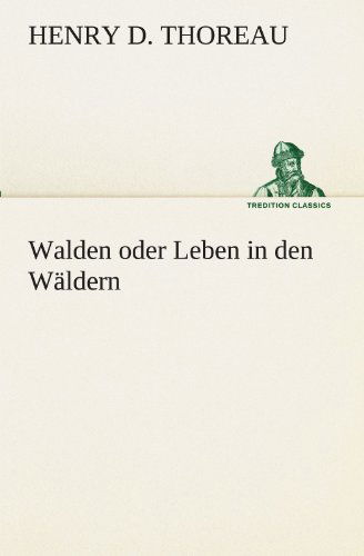 Walden Oder Leben in den Wäldern (Tredition Classics) (German Edition) - Henry D. Thoreau - Books - tredition - 9783847237839 - May 4, 2012