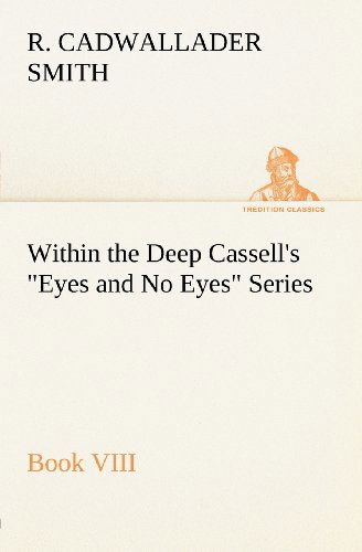 Within the Deep Cassell's "Eyes and No Eyes" Series, Book Viii. (Tredition Classics) - R. Cadwallader Smith - Books - tredition - 9783849147839 - November 29, 2012
