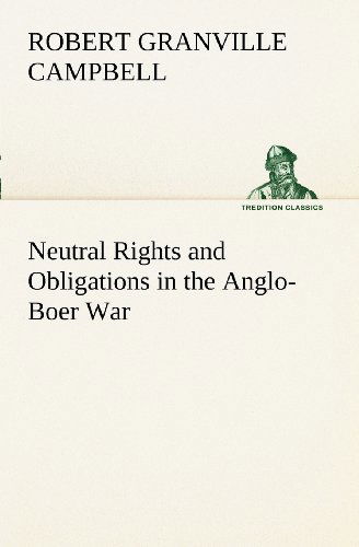 Cover for Robert Granville Campbell · Neutral Rights and Obligations in the Anglo-boer War (Tredition Classics) (Taschenbuch) (2012)